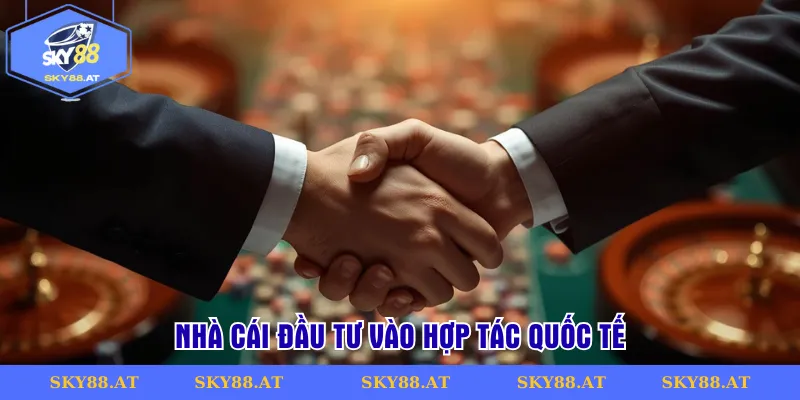 Nhà cái đầu tư vào hợp tác quốc tế