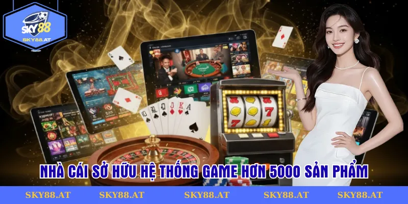 Nhà cái sở hữu hệ thống game hơn 5000 sản phẩm