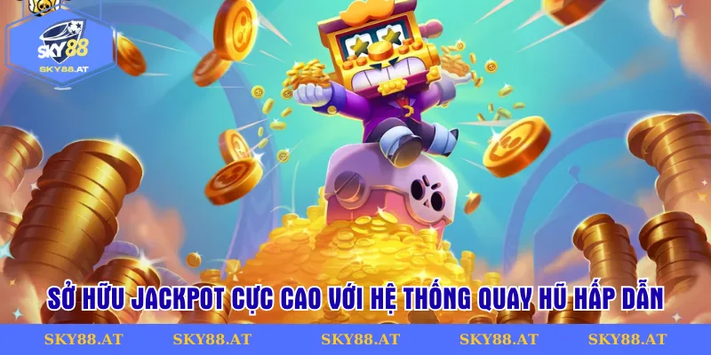 Sở hữu jackpot cực cao với hệ thống quay hũ hấp dẫn