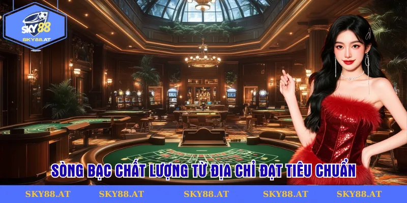 Sòng bạc chất lượng từ địa chỉ đạt tiêu chuẩn